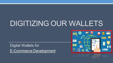 DIGITIZING OUR WALLETS Digital Wallets for E-Commerce Development.