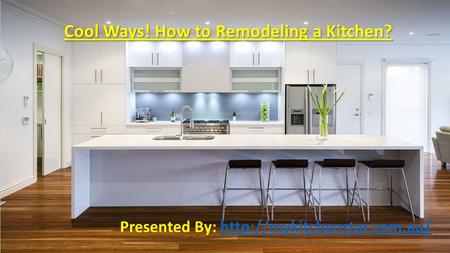 Cool Ways! How to Remodeling a Kitchen? Presented By: