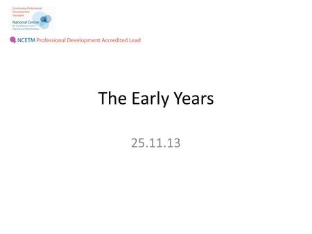The Early Years 25.11.13. What maths have you done today? Weight Capacity Volume Time Money Estimating Length Temperature Angles Rotation Translation.