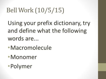 Bell Work (10/5/15) Using your prefix dictionary, try and define what the following words are... Macromolecule Monomer Polymer.