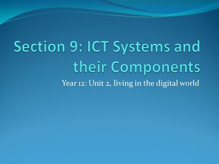 Year 12: Unit 2, living in the digital world. 1. What is ICT? ICT is the use of technology to convert data to information. It covers many areas, especially.