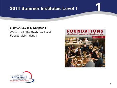 1 FRMCA Level 1, Chapter 1 Welcome to the Restaurant and Foodservice Industry 2014 Summer Institutes Level 1.