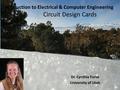 Introduction to Electrical & Computer Engineering Circuit Design Cards 1 Dr. Cynthia Furse University of Utah.