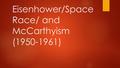 Eisenhower/Space Race/ and McCarthyism (1950-1961)