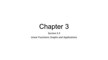 Chapter 3 Section 3.3 Linear Functions: Graphs and Applications.