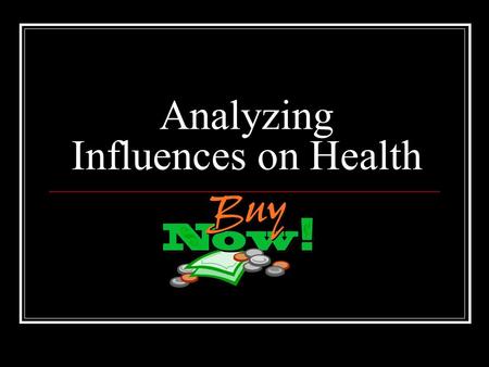 Analyzing Influences on Health. 1. Identify people and things that might influence you. Media - are the various forms of mass communication. Advertisement.