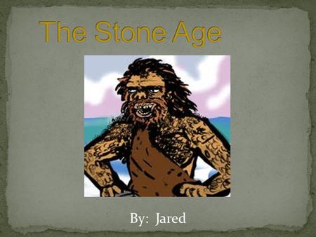 By: Jared. First People Hominids Earliest ancestors of humans Roamed earth about 4-5 million years ago Homo Habilis Roamed Africa 2.4 million years ago.