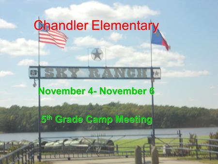 Chandler Elementary November 4- November 6 5 th Grade Camp Meeting.