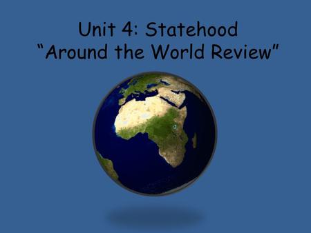Unit 4: Statehood “Around the World Review”. Today’s Agenda Number a blank sheet of paper from 1-34. Number every other line so you have enough space.