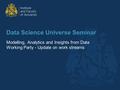 Data Science Universe Seminar Modelling, Analytics and Insights from Data Working Party - Update on work streams.