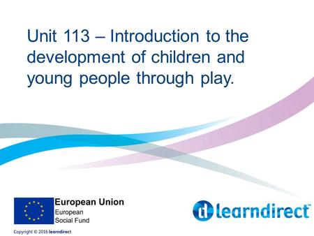 Unit 113 – Introduction to the development of children and young people through play.