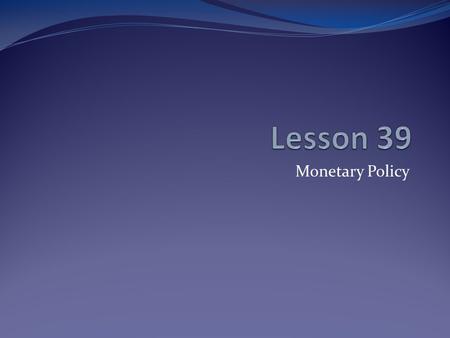 Monetary Policy. Key Terms monetary policy open-market operations gross domestic product (GDP) fiscal policy Federal Reserve Federal Reserve System discount.