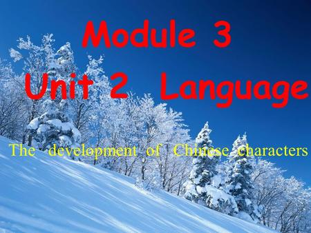 Unit 2 Language Module 3 The development of Chinese characters.