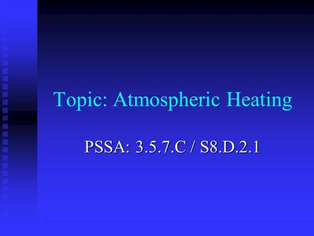 Topic: Atmospheric Heating PSSA: 3.5.7.C / S8.D.2.1.
