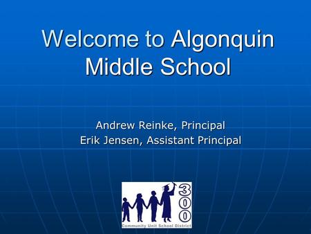 Welcome to Algonquin Middle School Andrew Reinke, Principal Erik Jensen, Assistant Principal.