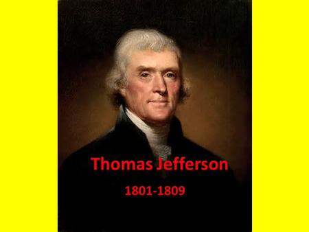 Thomas Jefferson 1801-1809. The Election of 1800 Adams and Pinckney – Legality of Alien and Sedition Acts – Establish a Permanent Army with Tax Money.