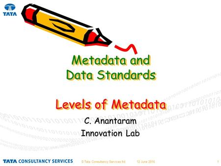 © Tata Consultancy Services ltd.12 June 20161 Metadata and Data Standards Levels of Metadata C. Anantaram Innovation Lab.