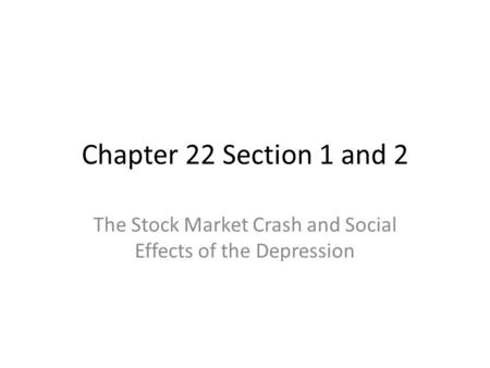 Chapter 22 Section 1 and 2 The Stock Market Crash and Social Effects of the Depression.