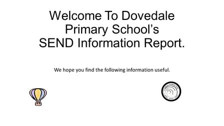 Welcome To Dovedale Primary School’s SEND Information Report. We hope you find the following information useful.