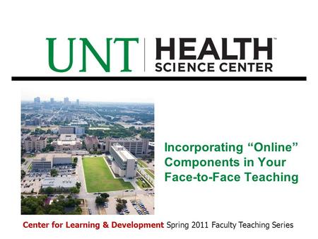 Incorporating “Online” Components in Your Face-to-Face Teaching Center for Learning & Development Spring 2011 Faculty Teaching Series.