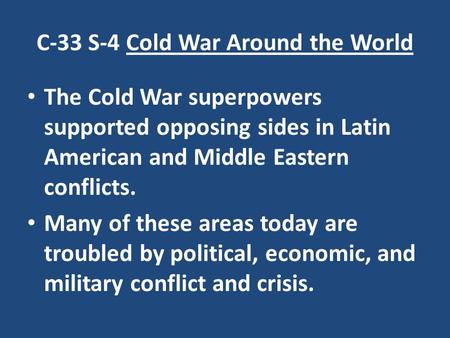 C-33 S-4 Cold War Around the World The Cold War superpowers supported opposing sides in Latin American and Middle Eastern conflicts. Many of these areas.