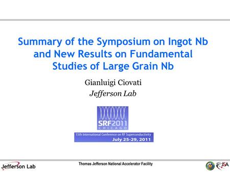 Summary of the Symposium on Ingot Nb and New Results on Fundamental Studies of Large Grain Nb Gianluigi Ciovati Jefferson Lab.