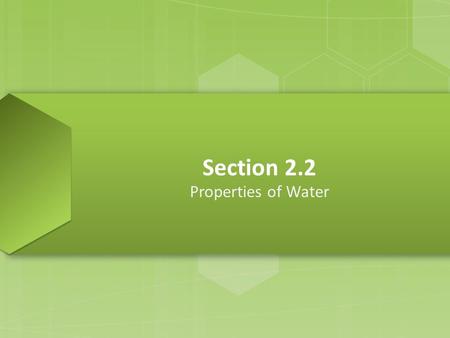 Section 2.2 Properties of Water. Polar Molecules  molecules that have a slight positive region and a slight negative region Hydrogen Bond  an attraction.