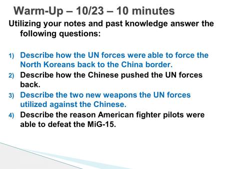Utilizing your notes and past knowledge answer the following questions: 1) Describe how the UN forces were able to force the North Koreans back to the.
