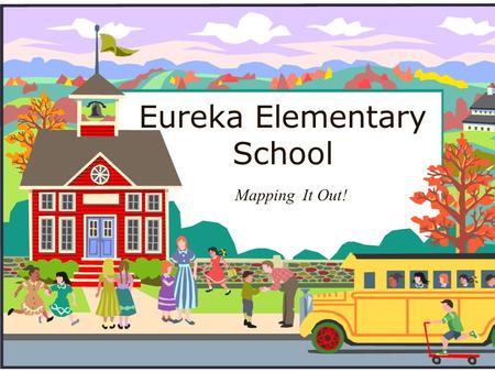Eureka Elementary School Mapping It Out!. Unit Plan Summary: Students will become cartographers to investigate and create maps. Through individual activities,