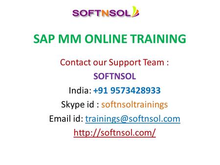 SAP MM ONLINE TRAINING Contact our Support Team : SOFTNSOL India: +91 9573428933 Skype id : softnsoltrainings  id: