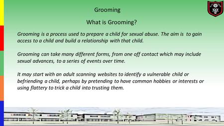 Grooming is a process used to prepare a child for sexual abuse. The aim is to gain access to a child and build a relationship with that child. Grooming.