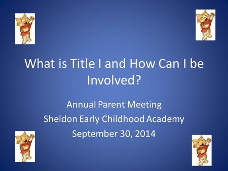 What is Title I and How Can I be Involved? Annual Parent Meeting Sheldon Early Childhood Academy September 30, 2014.