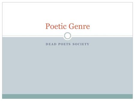 DEAD POETS SOCIETY Poetic Genre. 4/28/2014 The movie Dead Poets Society (1989) was inspired by the unconventional teaching style of the now retired Samuel.