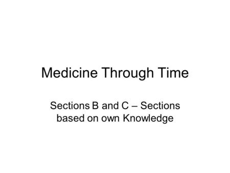 Medicine Through Time Sections B and C – Sections based on own Knowledge.