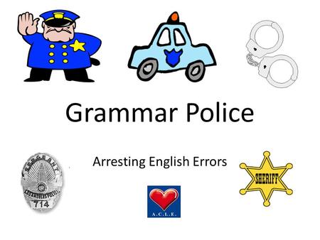 Grammar Police Arresting English Errors. STOP! THIS SENTENCE IS UNDER ARREST! IT SHOULD BE… STOP! THIS SENTENCE IS UNDER ARREST! IT SHOULD BE… I have.