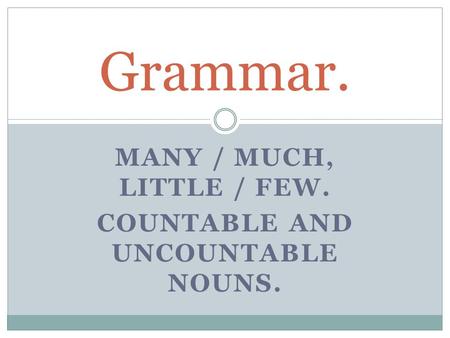 MANY / MUCH, LITTLE / FEW. COUNTABLE AND UNCOUNTABLE NOUNS. Grammar.
