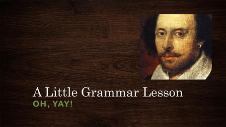 A Little Grammar Lesson OH, YAY!. First… a little review from elementary school. Do you remember what pronouns are, and how to use them?