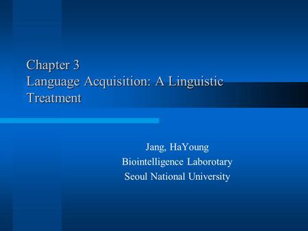 Chapter 3 Language Acquisition: A Linguistic Treatment Jang, HaYoung Biointelligence Laborotary Seoul National University.