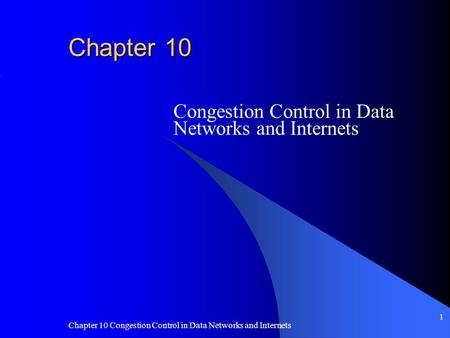 Chapter 10 Congestion Control in Data Networks and Internets 1 Chapter 10 Congestion Control in Data Networks and Internets.