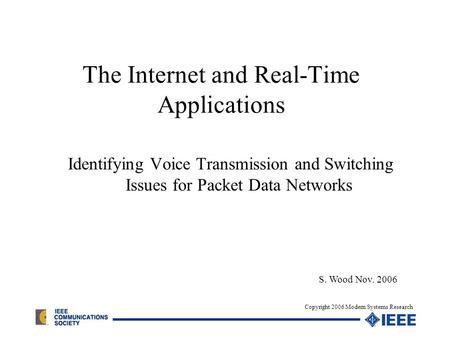 The Internet and Real-Time Applications Identifying Voice Transmission and Switching Issues for Packet Data Networks S. Wood Nov. 2006 Copyright 2006 Modern.