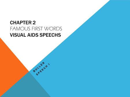 CHAPTER 2 FAMOUS FIRST WORDS VISUAL AIDS SPEECHS BULLER SPEECH I.