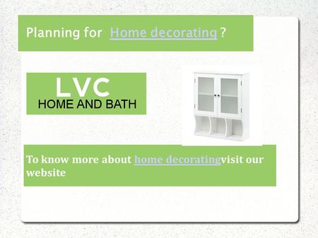 Planning for Home decorating ?Home decorating To know more about home decoratingvisit our websitehome decorating.