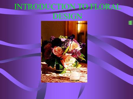 INTRODUCTION TO FLORAL DESIGN. OBJECTIVES Define florist Identify occasions for which floral products are purchased Identify products and services florists.