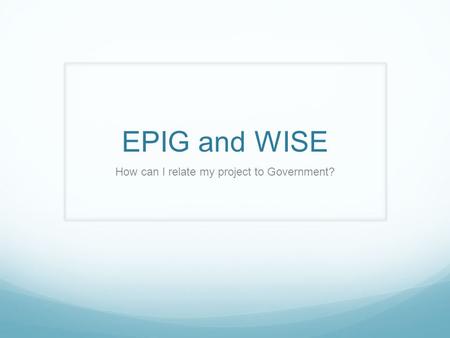 EPIG and WISE How can I relate my project to Government?