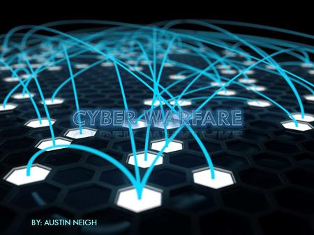 BY: AUSTIN NEIGH. WHAT IS CYBER WARFARE? Hacking that is politically motivated to conduct sabotage or espionage Form of information warfare Typically.