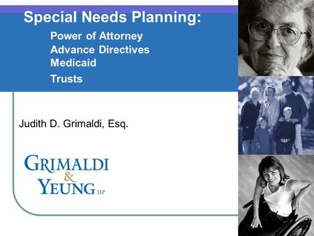 1 Special Needs Planning: Power of Attorney Advance Directives Medicaid Trusts Judith D. Grimaldi, Esq.