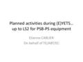 Planned activities during (E)YETS… up to LS2 for PSB-PS equipment Etienne CARLIER On behalf of TE/ABT/EC.