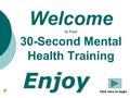 Click here to begin Welcome to Your 30-Second Mental Health TrainingEnjoy.