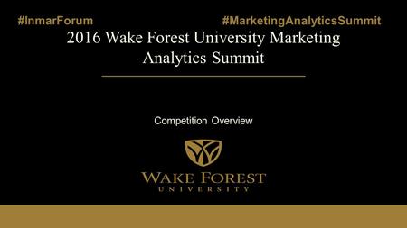 2016 Wake Forest University Marketing Analytics Summit Competition Overview #InmarForum #MarketingAnalyticsSummit.