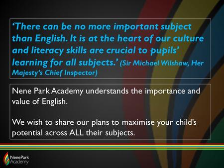 ‘There can be no more important subject than English. It is at the heart of our culture and literacy skills are crucial to pupils’ learning for all subjects.’